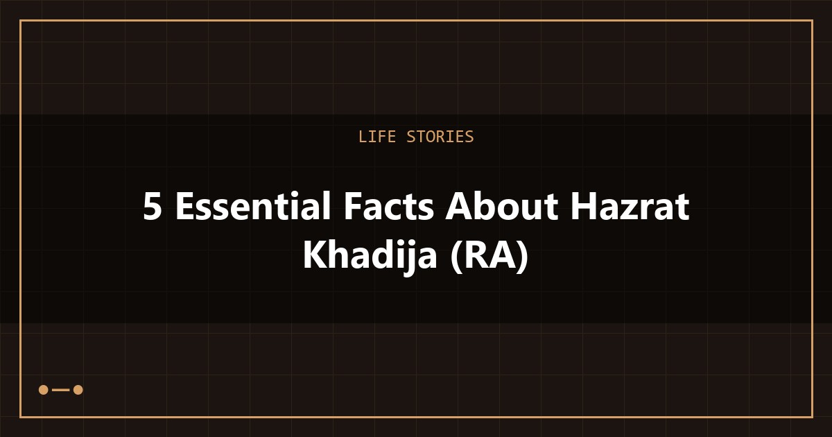 5 Essential Facts About Hazrat Khadija (RA)